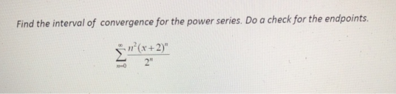 Find the interval of convergence for the power series. Do a check for the endpoints. (x+2) 0 2