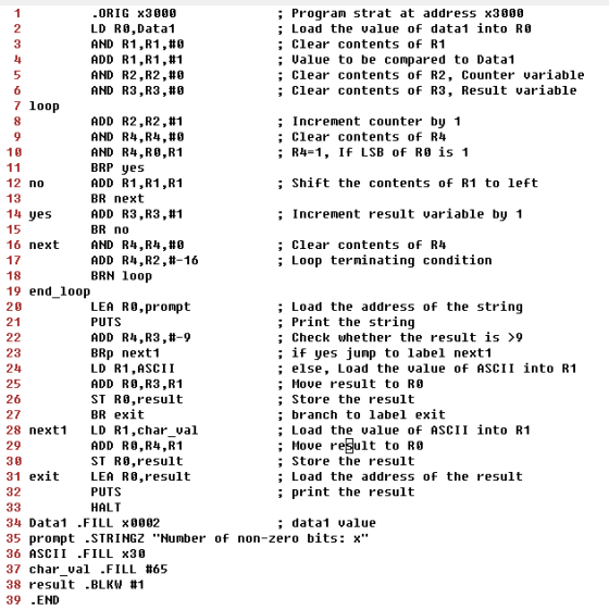 .ORIG X3000 ; Program strat at address x3000 LD RO,Data1 Load the value of data1 into RO AND R1, R1, #0 Clear contents of R1