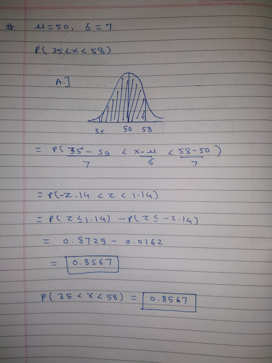 # el=50, 6=7 P(352X458) 35 50 58 P(35-so 2 X-el 6 th <58-50 ) = P(-2.14 c2c 1.14) = P(Z 21.14) -Plze-2.16) O 8729 - 0.0162 0.