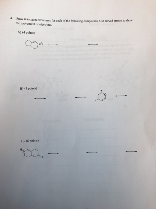 4. Dr raw resonance structures for each of the following compounds. Use curved arrows to show the movement of electrons. A) (4 points) :O B) (5 points) C) (6 points)
