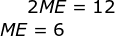 2ME = 12 ME = 6