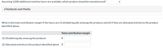 Assuming 3,000 additional machine hours are available, which product should be manufactured? e Textbook and Media What is the