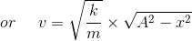 or\: \: \: \: \: \: v=\sqrt{\frac{k}{m}} \times \sqrt{A^{2}-x^{2}}