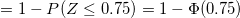\small =1-P(Z\le 0.75)=1-\Phi(0.75)