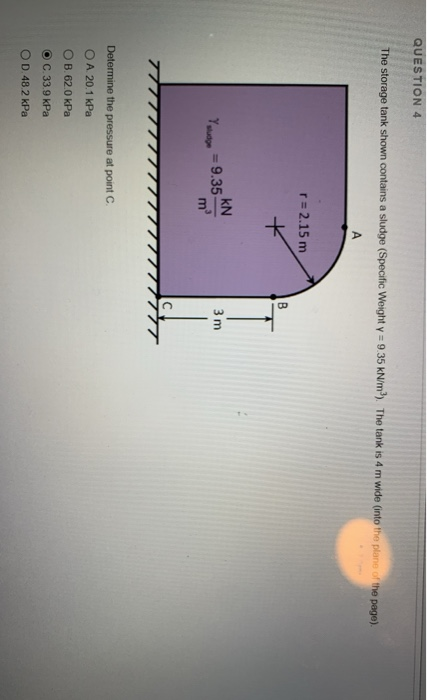 QUESTION 4 The storage tank shown contains a sludge (Specific Weight y = 9.35 kN/m). The lank is 4 m wide (into the plane of