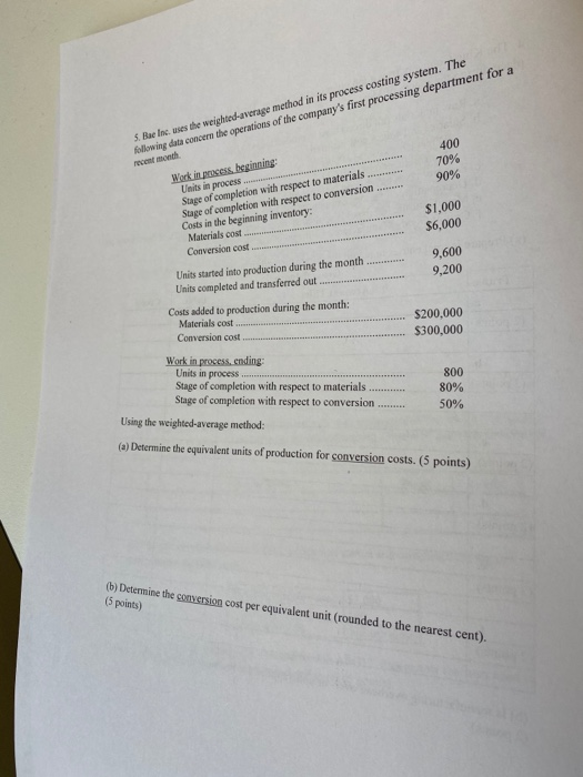 5. Bae Inc. was the weighted average method in its process costing system. The Following date concern the operations of the c