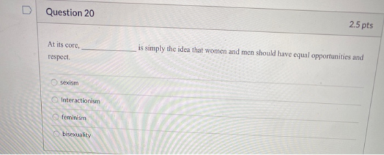 Question 20 2.5 pts At its core, is simply the idea that women and men should have equal opportunities and respect sexism Int