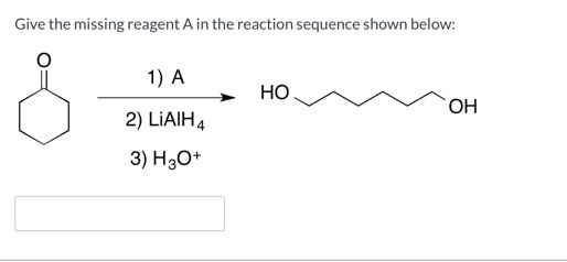 Give the missing reagent A in the reaction sequence shown below: 1) A - ном он 2) LiAlH4 3) H30+