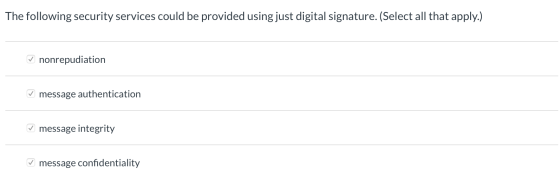 The following security services could be provided using just digital signature. (Select all that apply.) ~ nonrepudiation a m