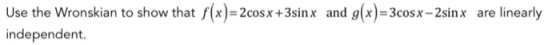 Use the Wronskian to show that f(x)-2cosx +3sinx and g(x)-3cosx-2sinx are linearly independent