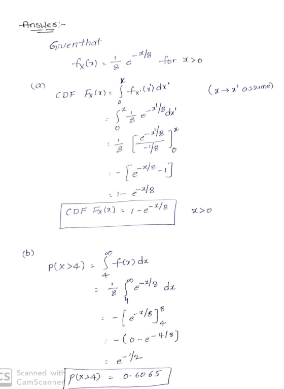 Answes Giventhat for >o (a) CDF Rix) fx(x)dx ( 5sume 8/A = 1- e/8 CDF Fxl) -e/8 (b) Sf) dz PCx>4) 4 di - 4 -Co-e-4/) e-2 Scan