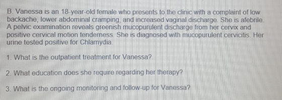 B. Vanessa is an 18-year-old female who presents to the clinic with a complaint of low backache, lower abdominal cramping, an