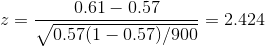 z= \frac{ 0.61 - 0.57 }{\sqrt{ 0.57(1- 0.57)/900}} = 2.424