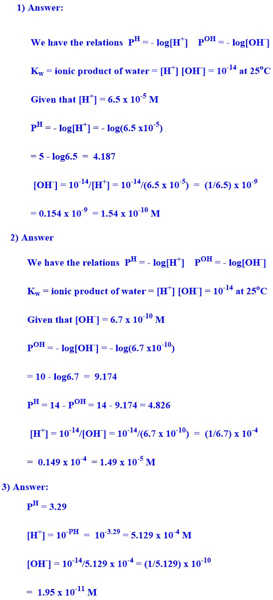 1) Answer: We have the relations pH - log[H] pOH = - log[OH] K, = ionic product of water = [H] [OH) = 10-14 at 25°C Given tha
