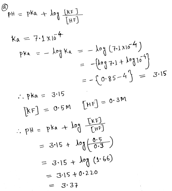 @ pH = pka + log (KES i. pka = 3.15 Ka = 7.1x164 pka = - log Ka = -log (7.1x1024) = -flog.7-1 + log 16} =-f0-85-4} = 3.15 [R