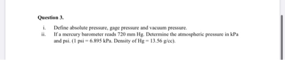 Question 3. i. Define absolute pressure, gage pressure and vacuum pressure. ii. If a mercury barometer reads 720 mm Hg. Deter