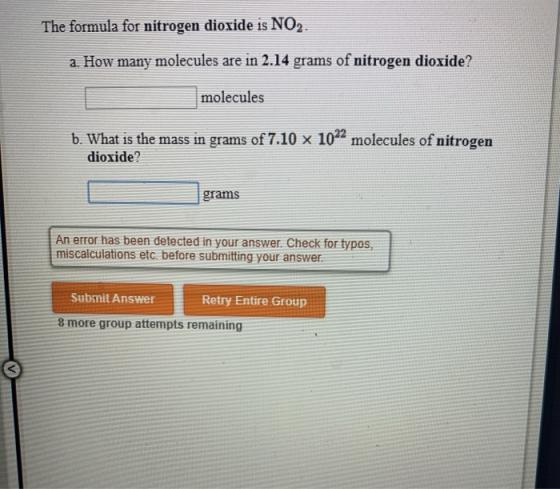 The formula for nitrogen dioxide is NO2. a. How many molecules are in 2.14 grams of nitrogen dioxide? molecules b. What is th