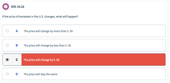 EOC 16.22 If the price of tomatoes in the U.S. changes, what will happen? O AThe price will change by more than $.50 O B The price will change by less than $.50 The price will change by $.50 O D The price will stay the same