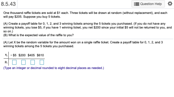 8.5.43 Question Help One thousand raffle tickets are sold at $1 each. Three tickets will be drawn at random (without replacem