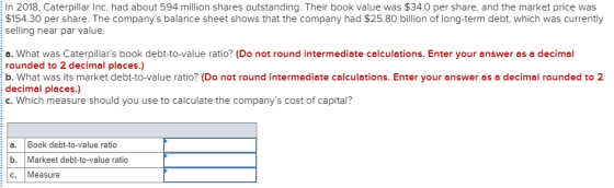 In 2018, Caterpillar Inc. had about 594 million shares outstanding. Their book value was $34.0 per share, and the market pric