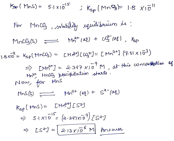 Kep ( Mns) = 5.1x1815 ; Kse (Most) 1.8 xio For MnCO3, solubility equilibrium is : Mnco(s) = Might caz) + com caq), Kop 1.8 X