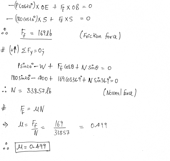 -(P Cos20°)x 0E + F X OB = 0 – (180 Cos 20°)x 5 + FXS = 0 E = 16916 (Friction force) # (49) < Fy = 0; Psün20°-W + Ff CoS O