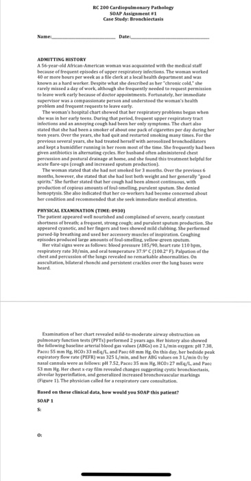 RC 200 Cardiopulmonary Patholozy SOAP Assignment #1 Case Study Bronchiectasis ADMITTING HISTORY A 56 year-old African America