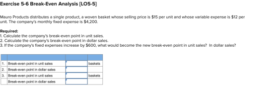 Exercise 5-6 Break-Even Analysis (LO5-5] Mauro Products distributes a single product, a woven basket whose selling price is $