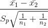 \frac{\bar{x_{1}}-\bar{x_{2}}}{S_{p}\sqrt{\frac{1}{n_{1}}+\frac{1}{n_{2}}}}