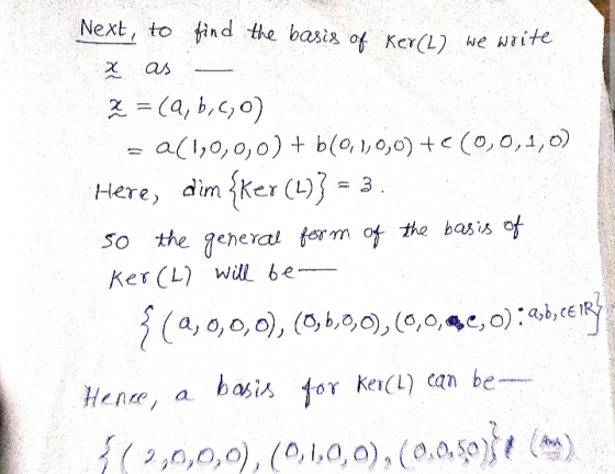 Next, to td e basis of Ker(L)te ~ = (a, b,c,๐) Here, dinm So the gehea ker ()3 - a orm o the basi f Ker (L) will be Hence , a. bas込 toY KerCL) can be