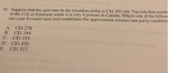 30. Suppose that the spot rate on the Canadian dollar is C$1.40/USs. The risk-free nomin in the U.S. is 8 percent while it is