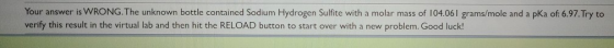 Your answer is WRONG. The unknown bottle contained Sodium Hydrogen Sulfite with a molar mass of 104.061 grams/mole and a pka