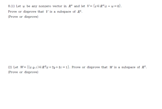 8.(1) Let w be any nonzero vector in Rº and let V= xERIx. w=0}. Prove or disprove that V is a subspace of Rº. (Prove or dispr