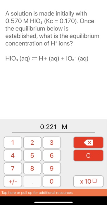 A solution is made initially with 0.570 M HIO3 (Kc = 0.170). Once the equilibrium below is established, what is the equilibri