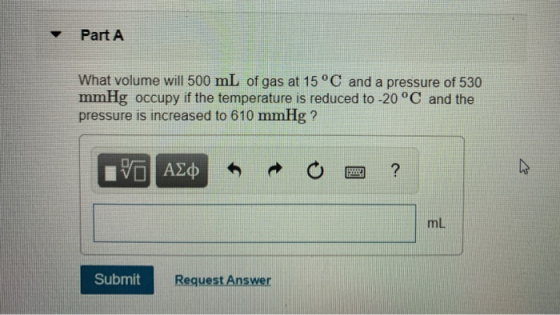 Part A What volume will 500 mL of gas at 15°C and a pressure of 530 mmHg occupy if the temperature is reduced to -20 °C and t