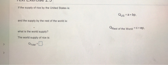 If the supply of rice by the United States is: Qus a bp US and the supply by the rest of the world is: Rest of the World C+ep what is the world supply? The world supply of rice is: otal