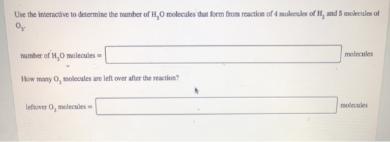 Use the interactive to determine the number of H,0 molecules that form from reaction of 4 molecules of H, and 5 molecules of