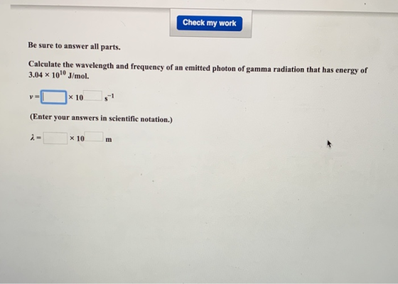 Check my work Be sure to answer all parts. Calculate the wavelength and frequency of an emitted photon of gamma radiation tha