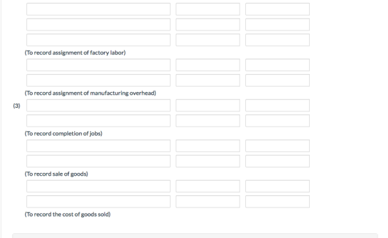 To record assignment of factory labor) To record assignment of manufacturing overhead По (To record completion of jobs) По (To record sale of goods) To record the cost of goods sold)