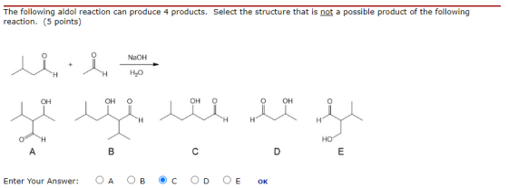 The following aldol reaction can produce 4 products. Select the structure that is not a possible product of the following rea