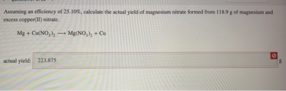 Assuming an efficiency of 25.10%, calculate the actual yield of magnesium nitrate formed from 118.9 g of magnesium and excess