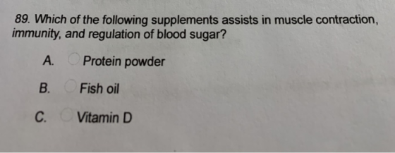 89. Which of the following supplements assists in muscle contraction, immunity, and regulation of blood sugar? A. Protein pow