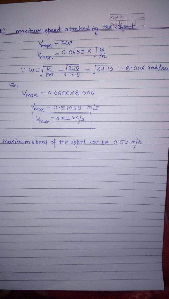 Page No. Page No. 69 - - maximum speed attained by the object mex = AW Vmey. = 0.0650 x WIT E = 1250 = [64.10 = 8.006 ved I s