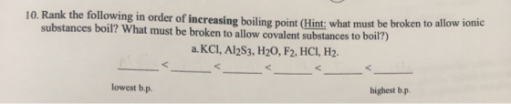 10. Rank the following in order of increasing boiling point (Hint: what must be broken to allow tonic substances boil? What m