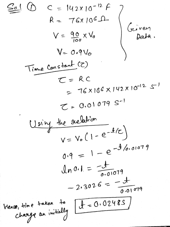 Time Constant (2) Sol o C = 142x10-12 F R = 768 1062 V = 90 xVO V=Oravo Given Data. 100 T=Rc - 76X106 x 142x10-12 5-1 T = 0.0