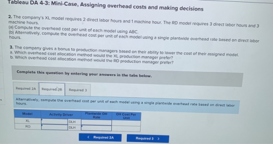 Tableau DA 4-3: Mini-Case, Assigning overhead costs and making decisions 2. The companys XL model requires 2 direct labor ho