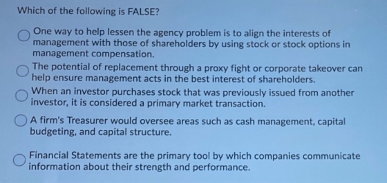 Which of the following is FALSE? One way to help lessen the agency problem is to align the interests of management with those