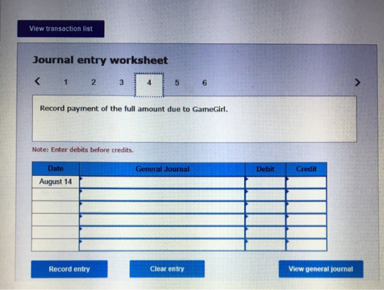 View transaction list Journal entry worksheet 1 2 3 4 5 6 Record payment of the full amount due to GameGirl Note: Enter debit