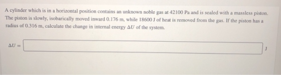 A cylinder which is in a horizontal position contains an unknown noble gas at 42100 Pa and is scaled with a massless piston.