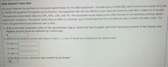 NEW PROJECT ANALYSIS You must evaluate the purchase of a proposed spectrometer for the R&D department. The base price is $300